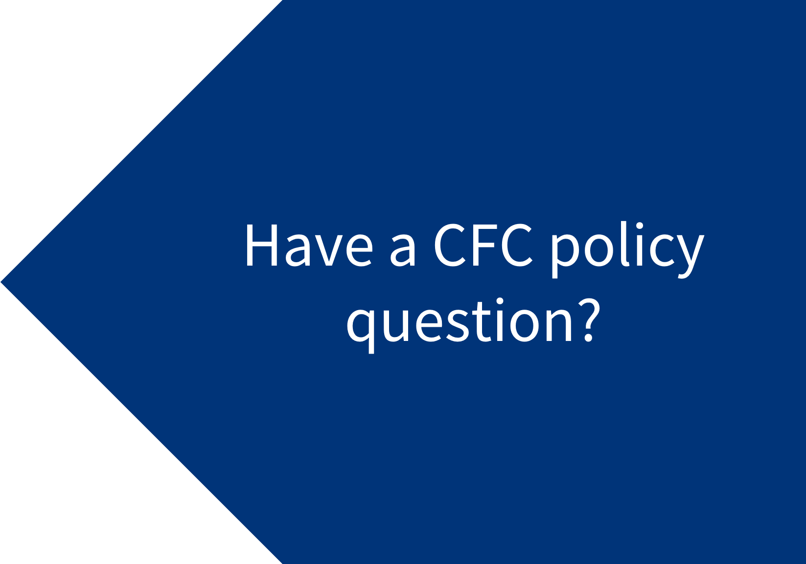 Blue arrow with "Have a CFC policy question?"
